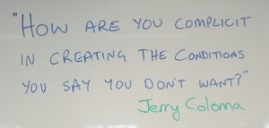 "How are you complicit in creating the conditions you say you don’t want?” Jerry Colonna