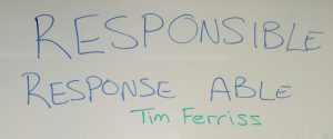 "Responsible Response able" Tim Ferriss