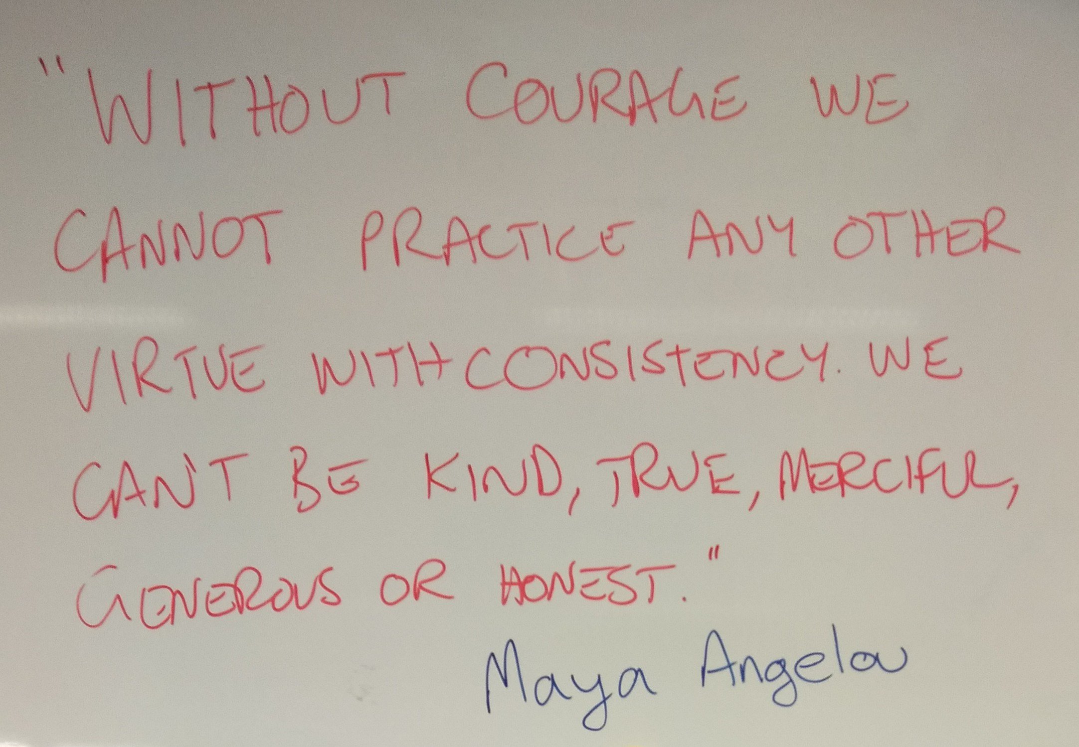 “Without courage we cannot practice any other virtue with consistency. We can't be kind, true, merciful, generous, or honest.”
Maya Angelou “Without courage we cannot practice any other virtue with consistency. We can't be kind, true, merciful, generous, or honest.”
Maya Angelou