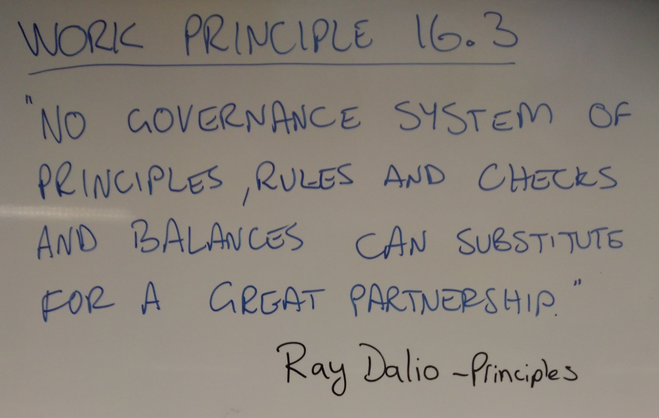 Work Principle 16.3 “No governance system of principles, rules, and checks and

balances can substitute for a great partnership.” Ray Dalio

